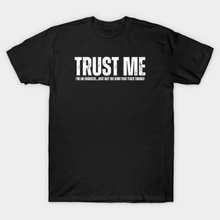 Trust me, I'm an engineer...just not the kind that fixes things! T-Shirt